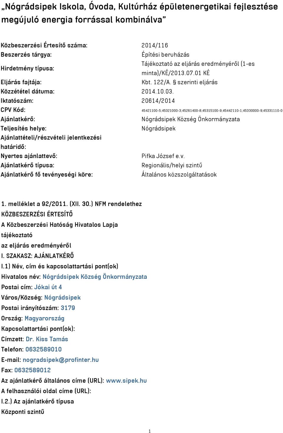 Iktatószám: 20614/2014 CPV Kód: 45421100-5;45321000-3;45261400-8;45315100-9;45442110-1;45330000-9;45331110-0 Ajánlatkérő: Nógrádsipek Község Önkormányzata Teljesítés helye: Nógrádsipek