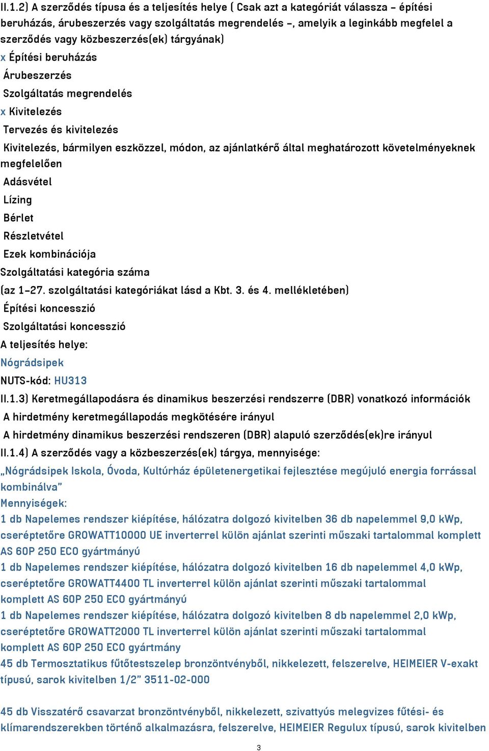 követelményeknek megfelelően Adásvétel Lízing Bérlet Részletvétel Ezek kombinációja Szolgáltatási kategória száma (az 1 27. szolgáltatási kategóriákat lásd a Kbt. 3. és 4.