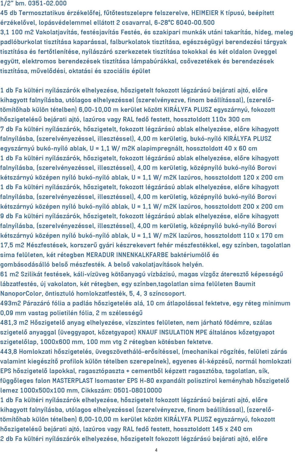 tisztítása és fertőtlenítése, nyílászáró szerkezetek tisztítása tokokkal és két oldalon üveggel együtt, elektromos berendezések tisztítása lámpabúrákkal, csővezetékek és berendezések tisztítása,