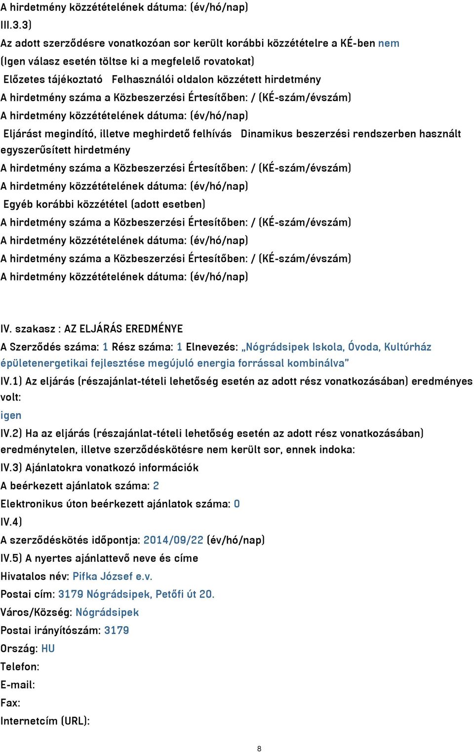 hirdetmény száma a Közbeszerzési Értesítőben: / (KÉ-szám/évszám) Eljárást megindító, illetve meghirdető felhívás Dinamikus beszerzési rendszerben használt egyszerűsített hirdetmény A hirdetmény száma