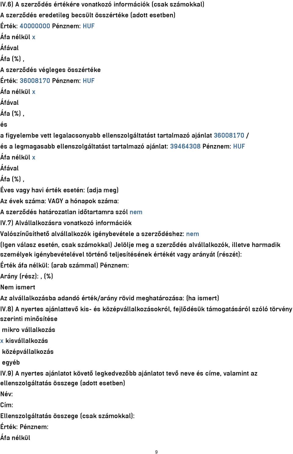 tartalmazó ajánlat: 39464308 Pénznem: HUF Áfa nélkül x Áfával Áfa (%), Éves vagy havi érték esetén: (adja meg) Az évek száma: VAGY a hónapok száma: A szerződés határozatlan időtartamra szól nem IV.