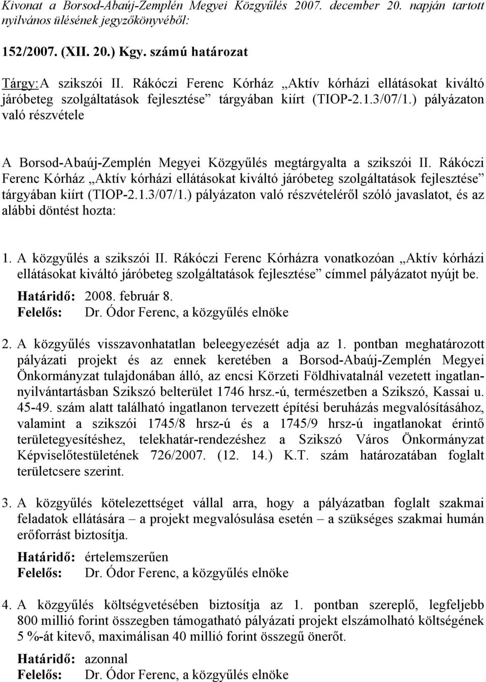 ) pályázaton való részvétele A Borsod-Abaúj-Zemplén Megyei Közgyűlés megtárgyalta a szikszói II. ) pályázaton való részvételéről szóló javaslatot, és az alábbi döntést hozta: 1.