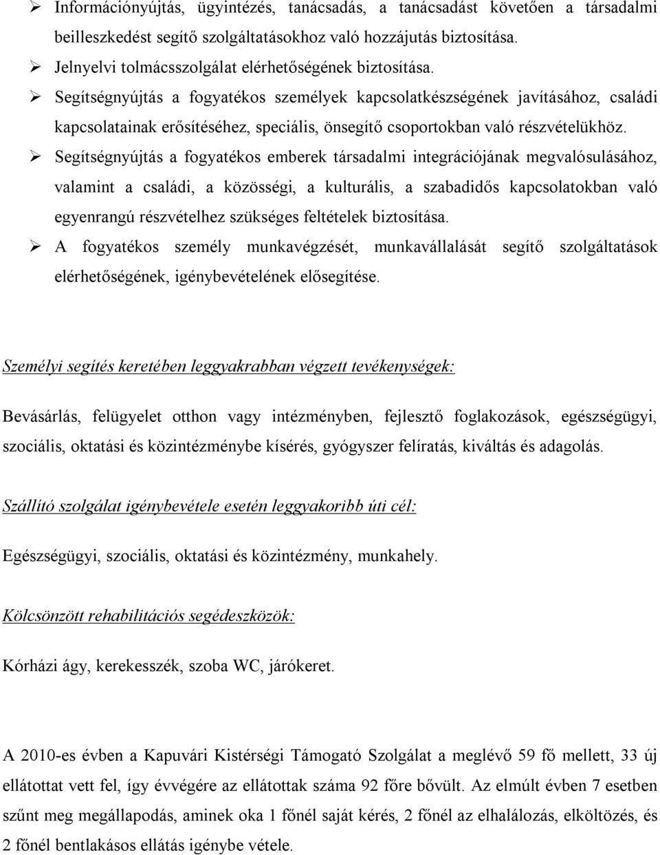 Segítségnyújtás a fogyatékos személyek kapcsolatkészségének javításához, családi kapcsolatainak erősítéséhez, speciális, önsegítő csoportokban való részvételükhöz.