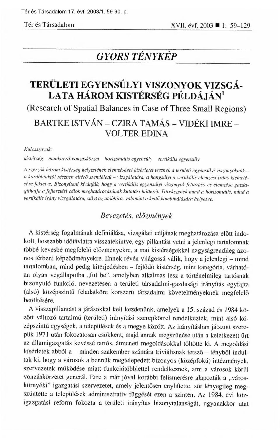 VOLTER EDINA Kulcsszavak: kistérség munkaerő-vonzáskörzet horizontális egyensúly vertikális egyensúly A szerz ők három kistérség helyzetének elemzésével kísérletet tesznek a területi egyensúlyi