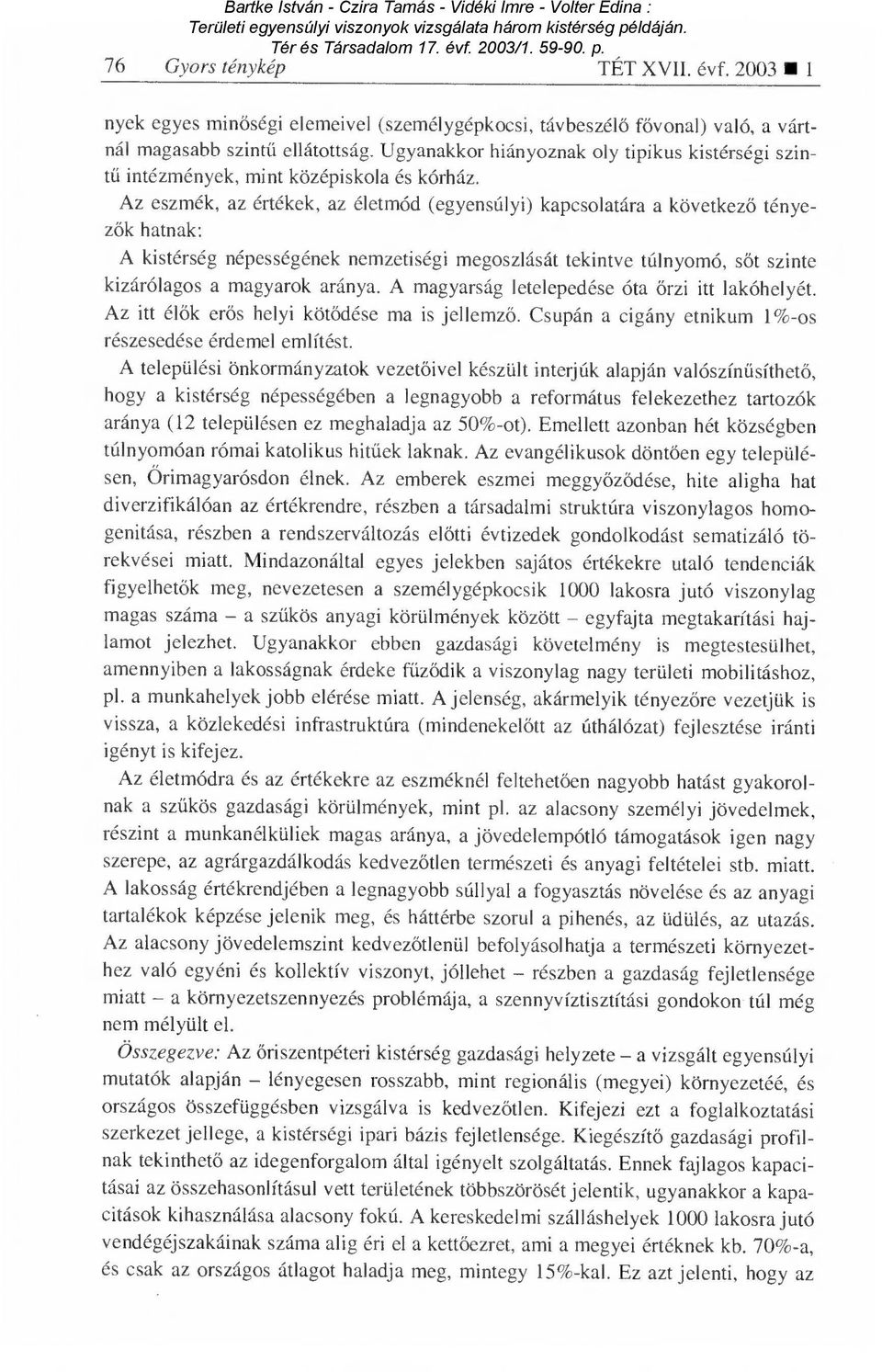 Az eszmék, az értékek, az életmód (egyensúlyi) kapcsolatára a következ ő tényezők hatnak: A kistérség népességének nemzetiségi megoszlását tekintve túlnyomó, s őt szinte kizárólagos a magyarok aránya.