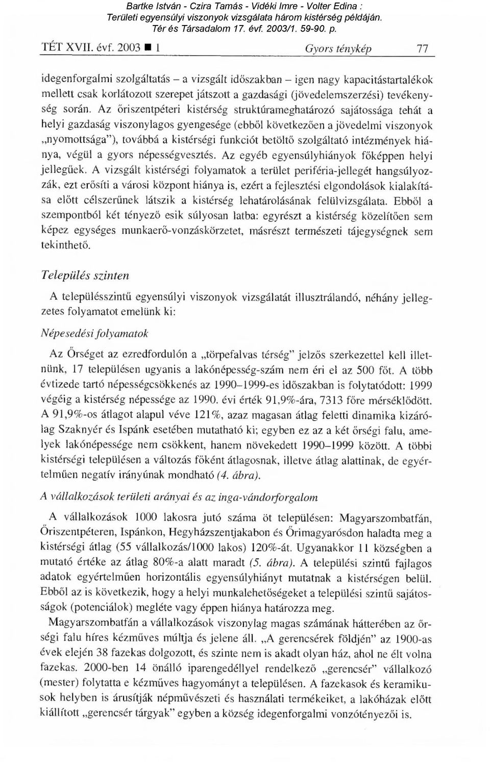 Az őriszentpéteri kistérség struktúrameghatározó sajátossága tehát a helyi gazdaság viszonylagos gyengesége (ebb ől következően a jövedelmi viszonyok nyomottsága"), továbbá a kistérségi funkciót