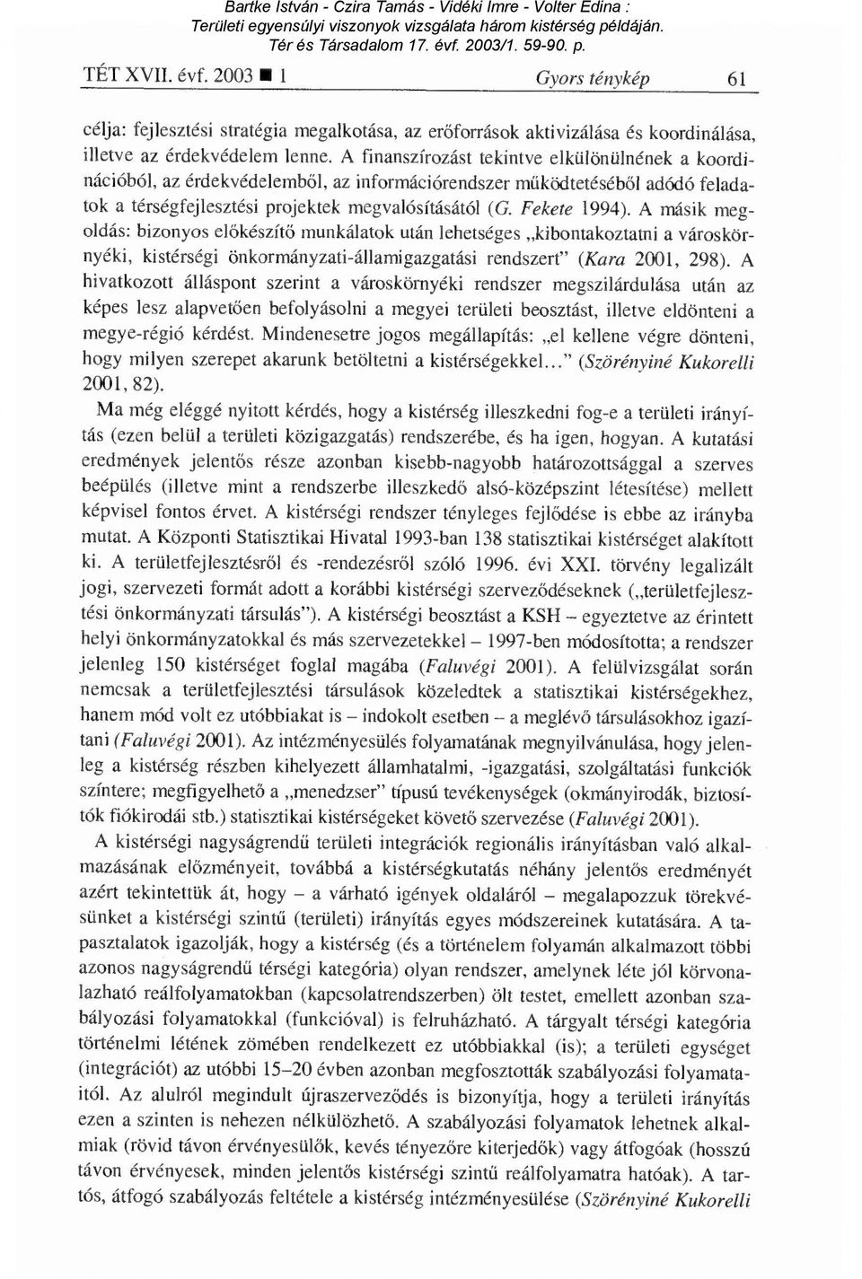 A másik megoldás: bizonyos el őkészít ő munkálatok után lehetséges kibontakoztatni a városkörnyéki, kistérségi önkormányzati-államigazgatási rendszert" (Kara 2001, 298).