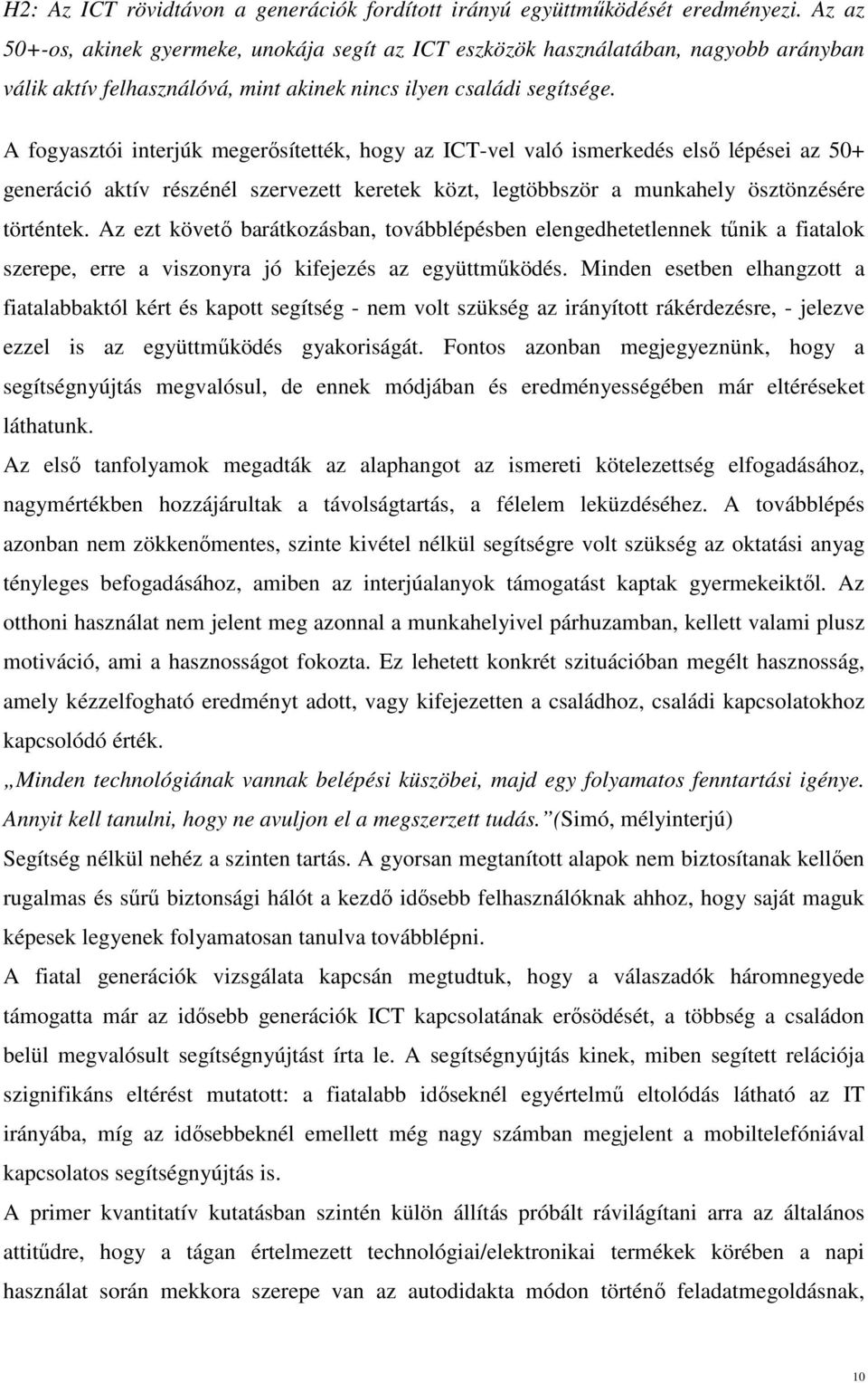 A fogyasztói interjúk megerősítették, hogy az ICT-vel való ismerkedés első lépései az 50+ generáció aktív részénél szervezett keretek közt, legtöbbször a munkahely ösztönzésére történtek.