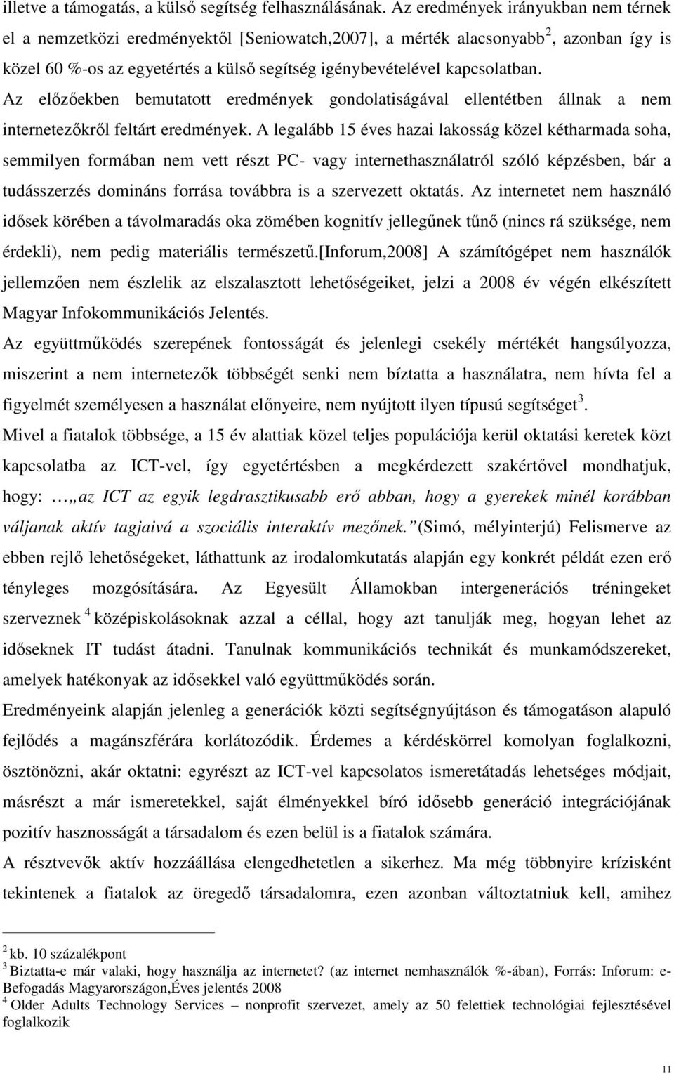 Az előzőekben bemutatott eredmények gondolatiságával ellentétben állnak a nem internetezőkről feltárt eredmények.