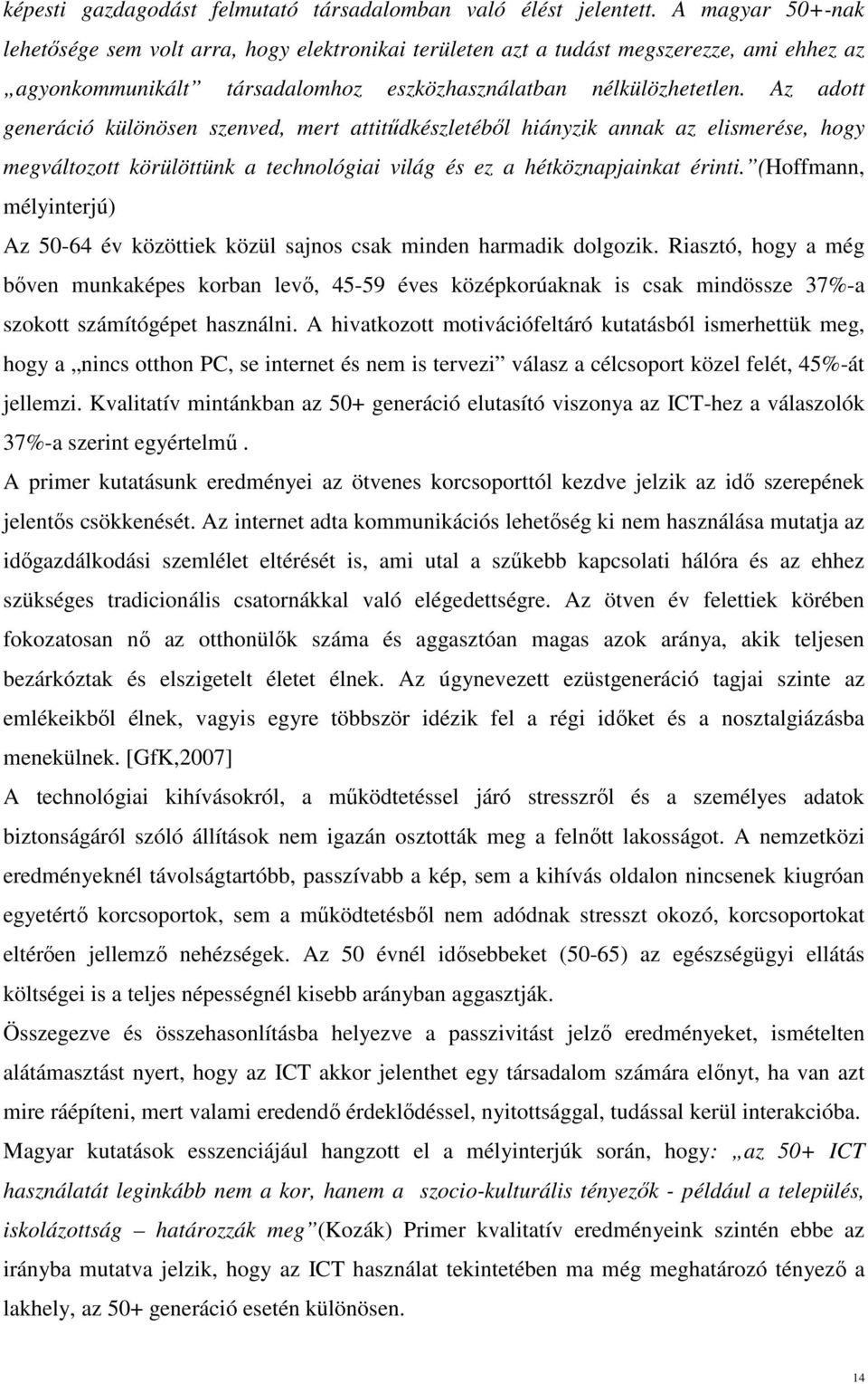 Az adott generáció különösen szenved, mert attitűdkészletéből hiányzik annak az elismerése, hogy megváltozott körülöttünk a technológiai világ és ez a hétköznapjainkat érinti.