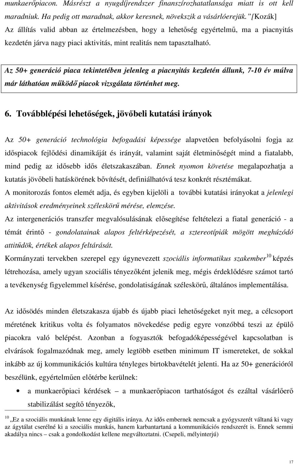 Az 50+ generáció piaca tekintetében jelenleg a piacnyitás kezdetén állunk, 7-10 év múlva már láthatóan működő piacok vizsgálata történhet meg. 6.