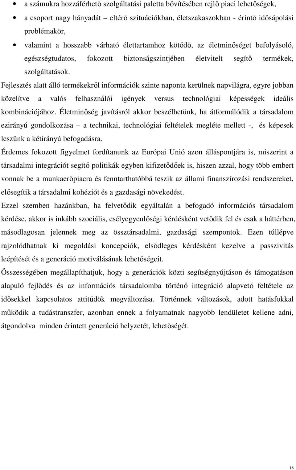 Fejlesztés alatt álló termékekről információk szinte naponta kerülnek napvilágra, egyre jobban közelítve a valós felhasználói igények versus technológiai képességek ideális kombinációjához.