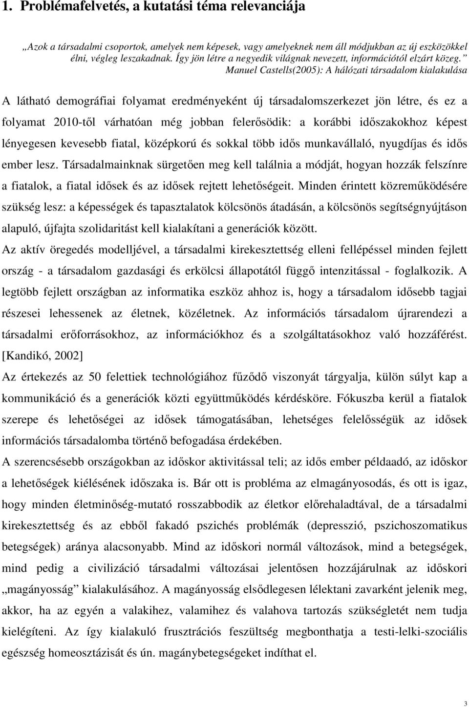 Manuel Castells(2005): A hálózati társadalom kialakulása A látható demográfiai folyamat eredményeként új társadalomszerkezet jön létre, és ez a folyamat 2010-től várhatóan még jobban felerősödik: a