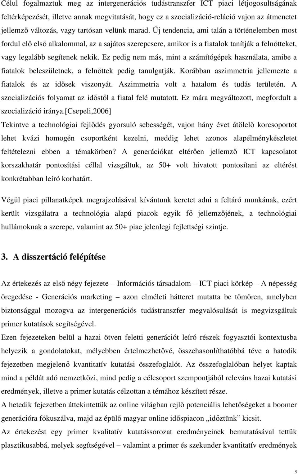Új tendencia, ami talán a történelemben most fordul elő első alkalommal, az a sajátos szerepcsere, amikor is a fiatalok tanítják a felnőtteket, vagy legalább segítenek nekik.
