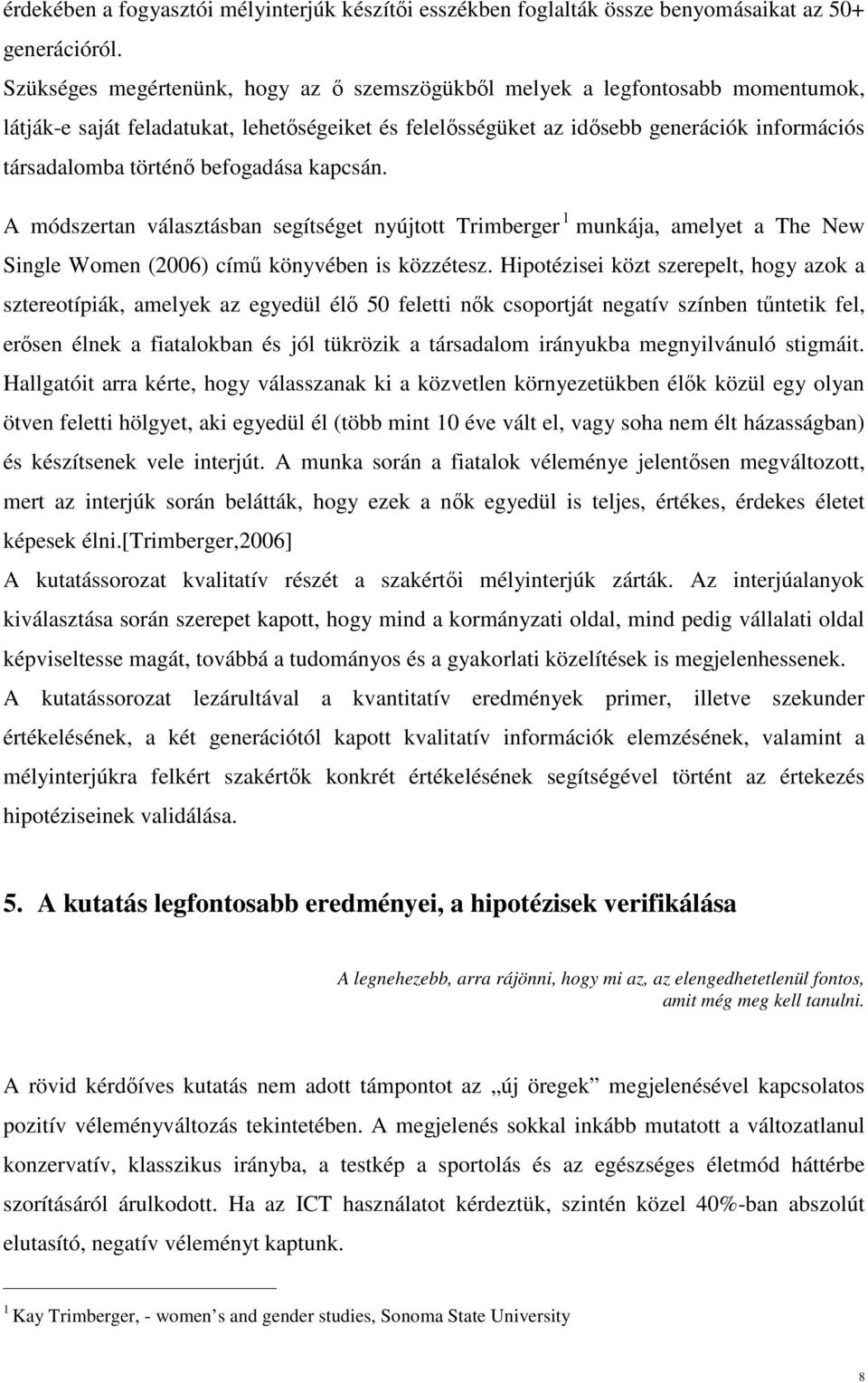 befogadása kapcsán. A módszertan választásban segítséget nyújtott Trimberger 1 munkája, amelyet a The New Single Women (2006) című könyvében is közzétesz.