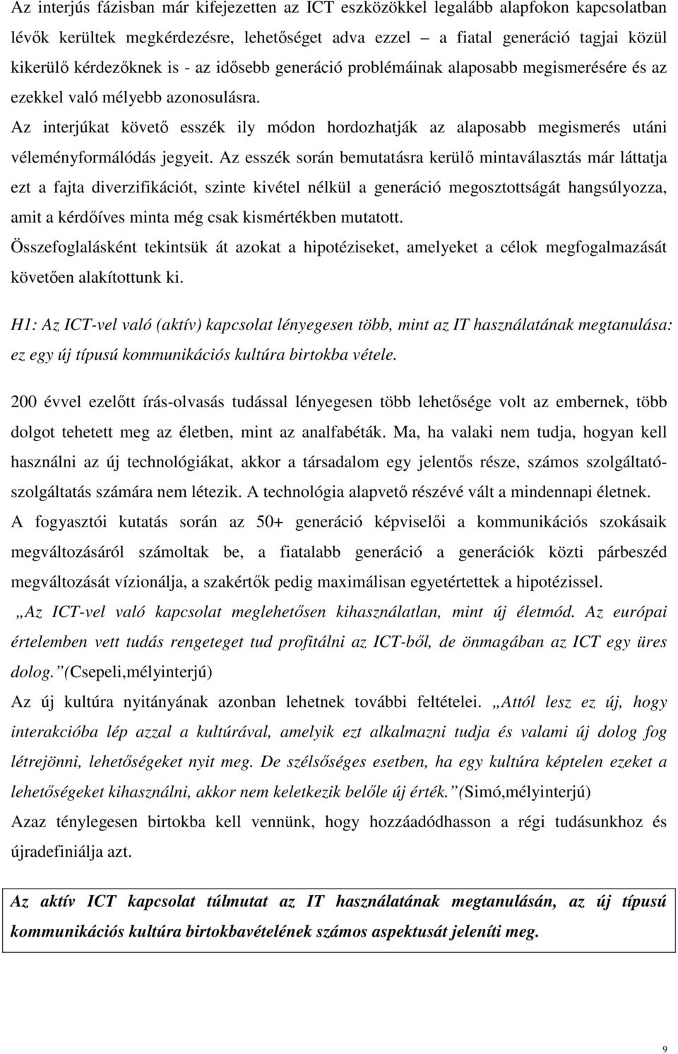 Az interjúkat követő esszék ily módon hordozhatják az alaposabb megismerés utáni véleményformálódás jegyeit.