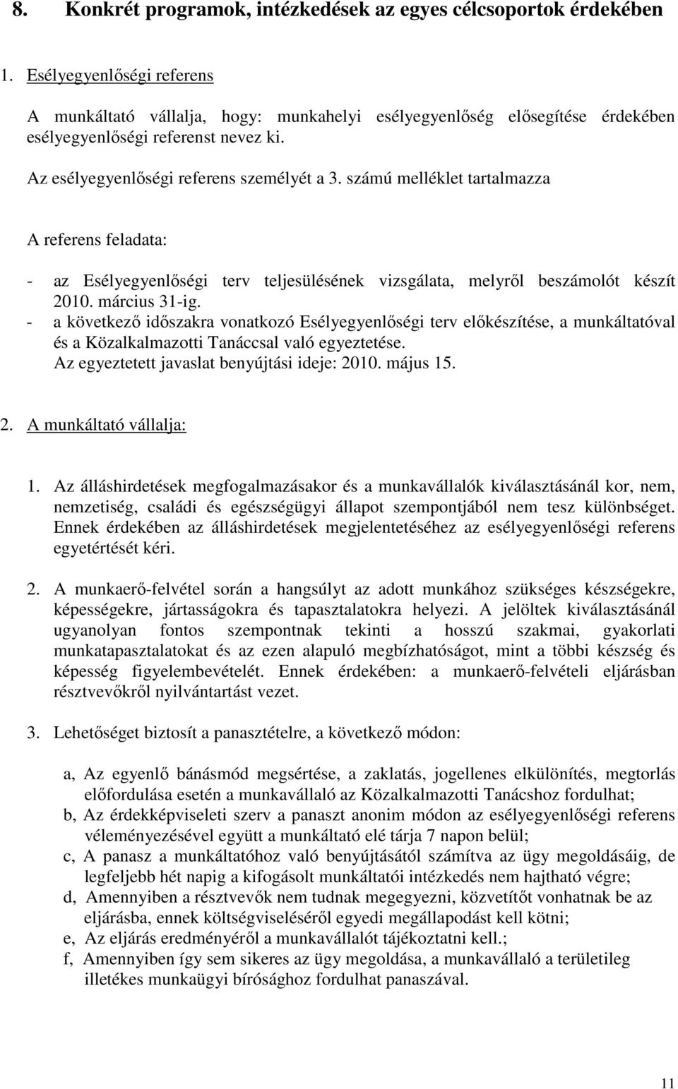 számú melléklet tartalmazza A referens feladata: - az Esélyegyenlőségi terv teljesülésének vizsgálata, melyről beszámolót készít 2010. március 31-ig.