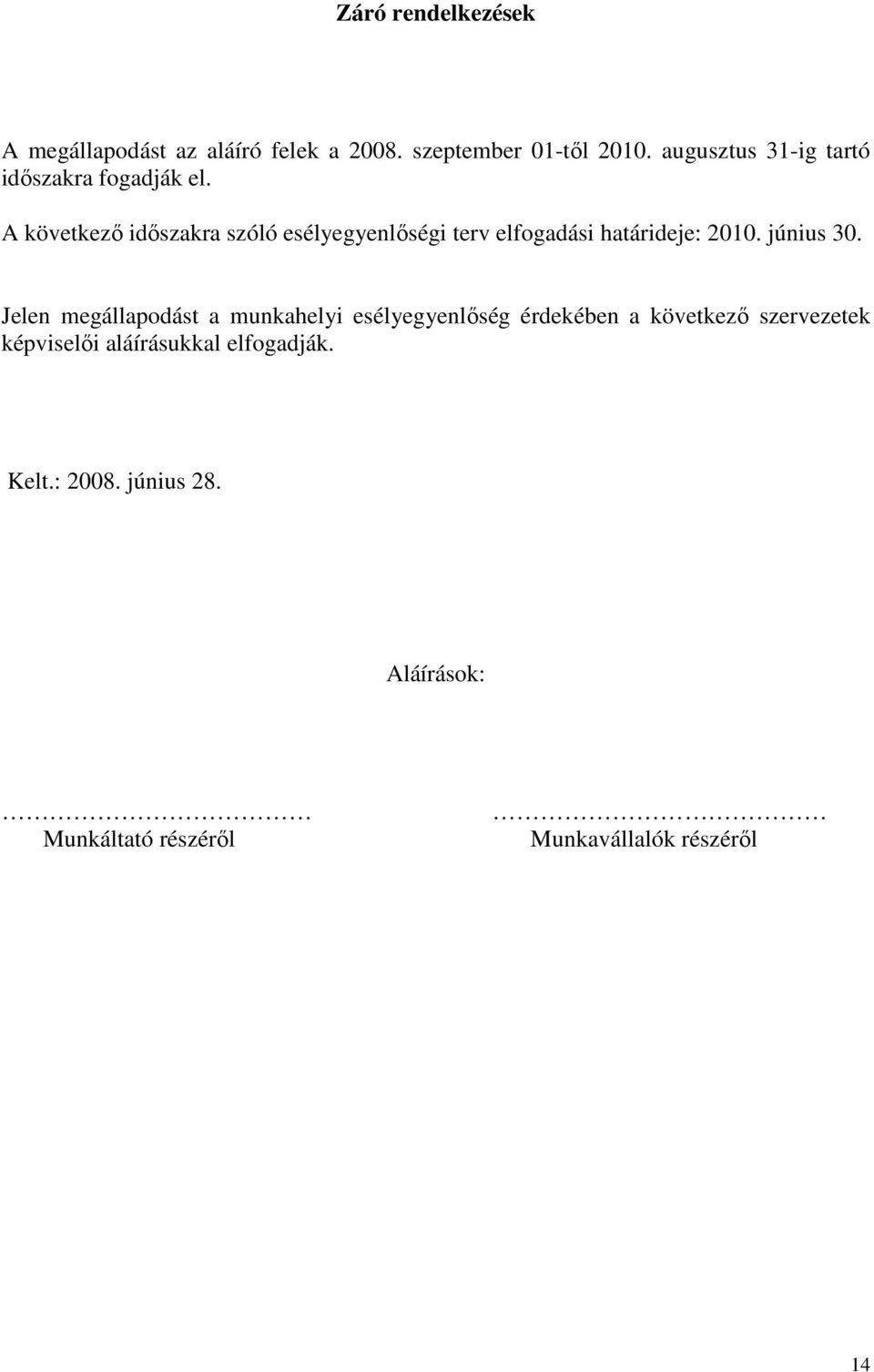 A következő időszakra szóló esélyegyenlőségi terv elfogadási határideje: 2010. június 30.