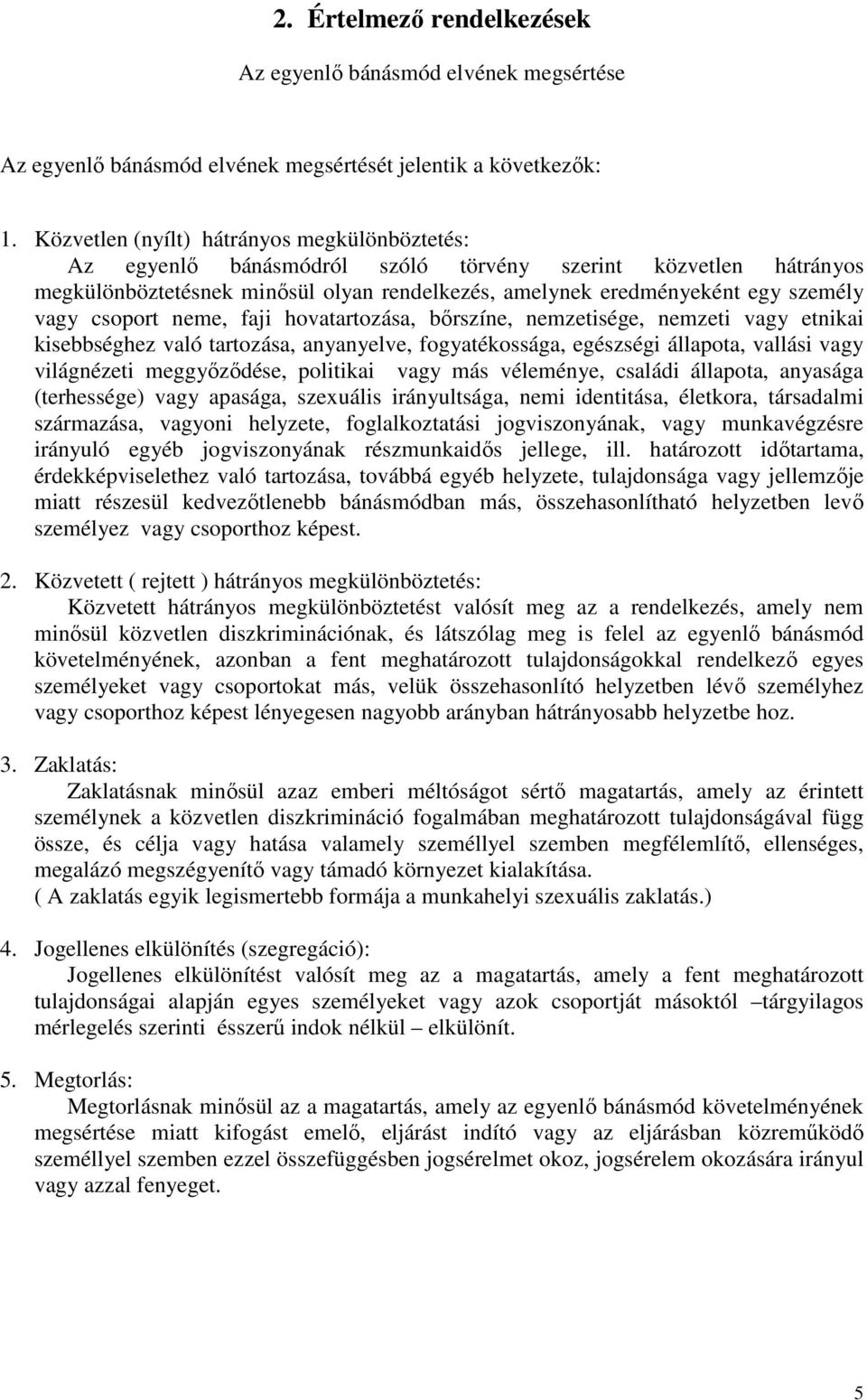 csoport neme, faji hovatartozása, bőrszíne, nemzetisége, nemzeti vagy etnikai kisebbséghez való tartozása, anyanyelve, fogyatékossága, egészségi állapota, vallási vagy világnézeti meggyőződése,