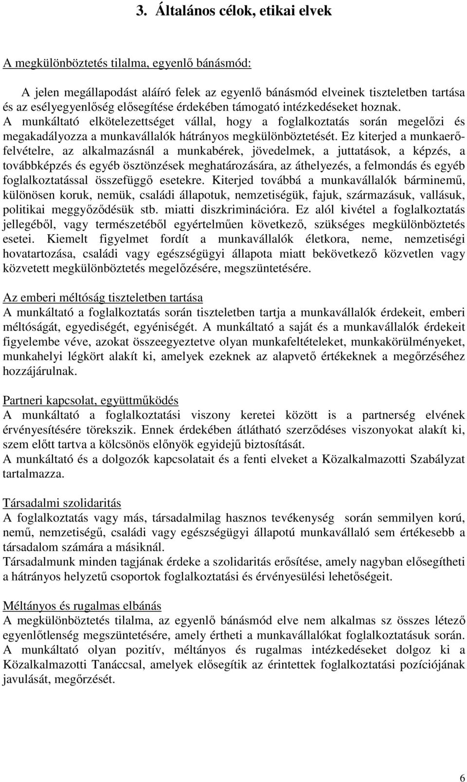 Ez kiterjed a munkaerőfelvételre, az alkalmazásnál a munkabérek, jövedelmek, a juttatások, a képzés, a továbbképzés és egyéb ösztönzések meghatározására, az áthelyezés, a felmondás és egyéb