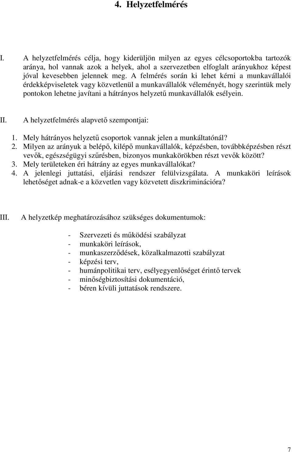 A felmérés során ki lehet kérni a munkavállalói érdekképviseletek vagy közvetlenül a munkavállalók véleményét, hogy szerintük mely pontokon lehetne javítani a hátrányos helyzetű munkavállalók