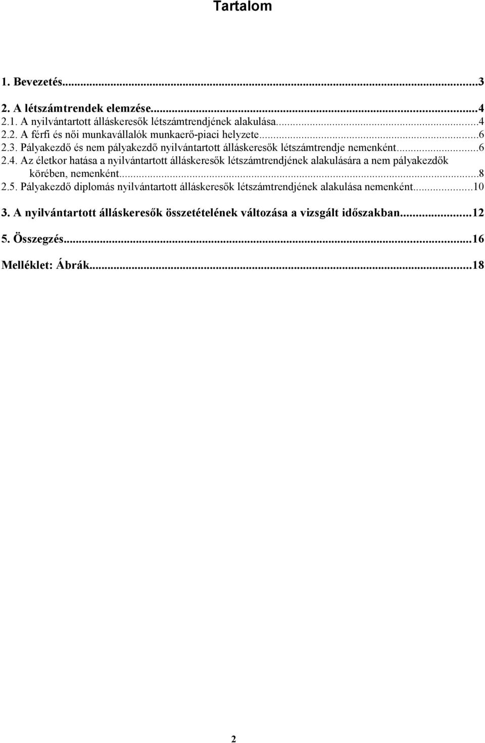 Az életkor hatása a nyilvántartott álláskeresők létszámtrendjének alakulására a nem pályakezdők körében, nemenként...8 2.5.