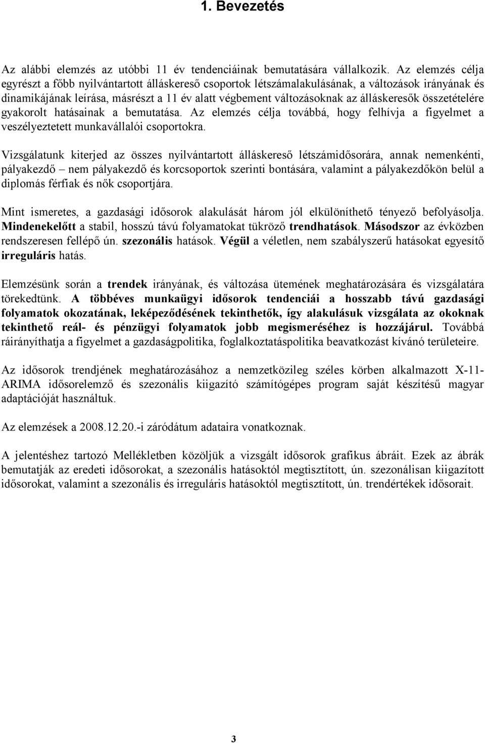 összetételére gyakorolt hatásainak a bemutatása. Az elemzés célja továbbá, hogy felhívja a figyelmet a veszélyeztetett munkavállalói csoportokra.