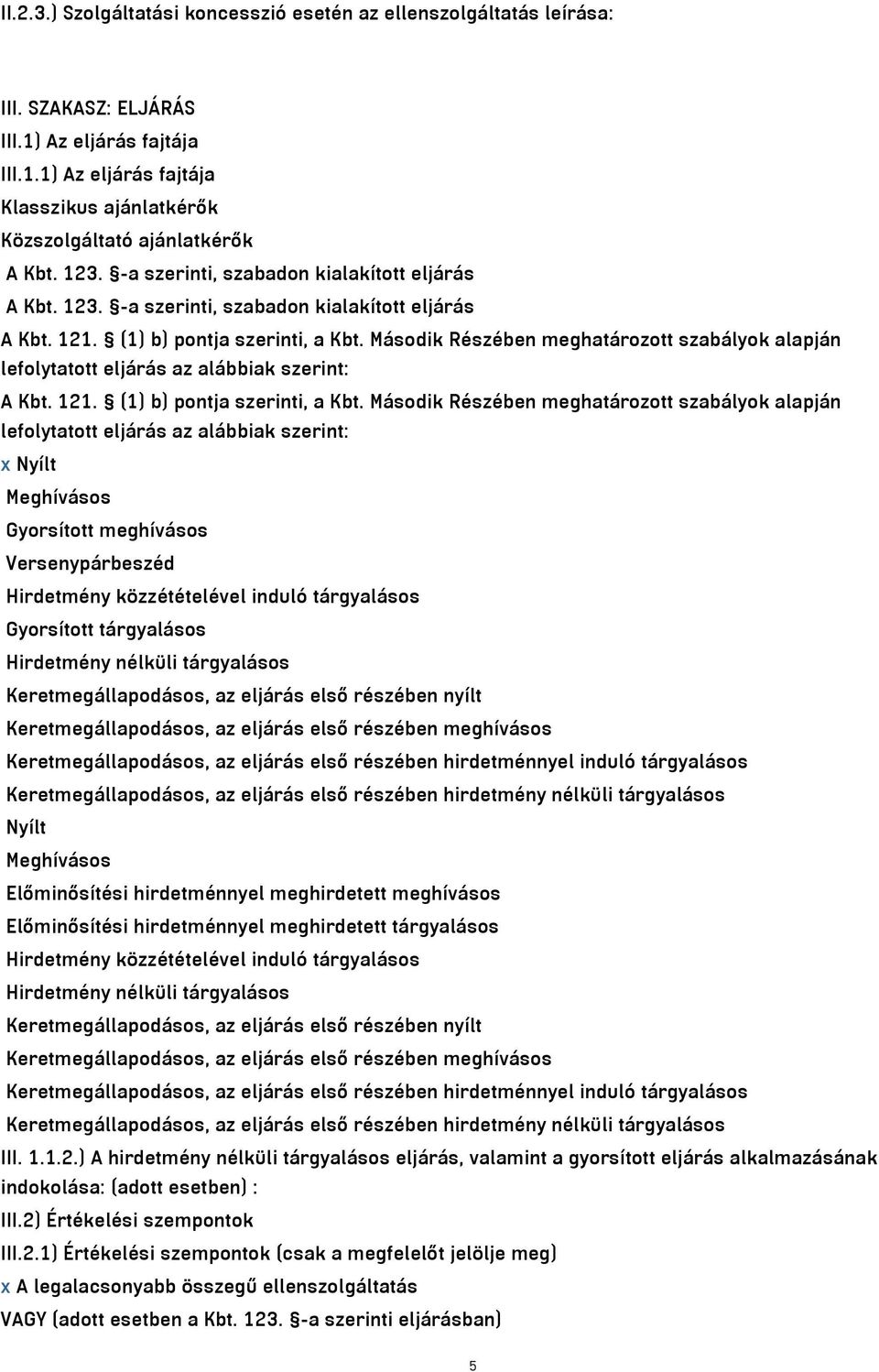 Második Részében meghatározott szabályok alapján lefolytatott eljárás az alábbiak szerint: A Kbt. 121. (1) b) pontja szerinti, a Kbt.