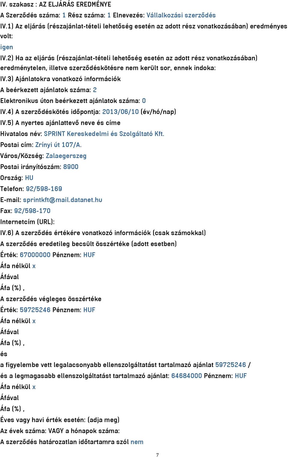 2) Ha az eljárás (részajánlat-tételi lehetőség esetén az adott rész vonatkozásában) eredménytelen, illetve szerződéskötésre nem került sor, ennek indoka: IV.