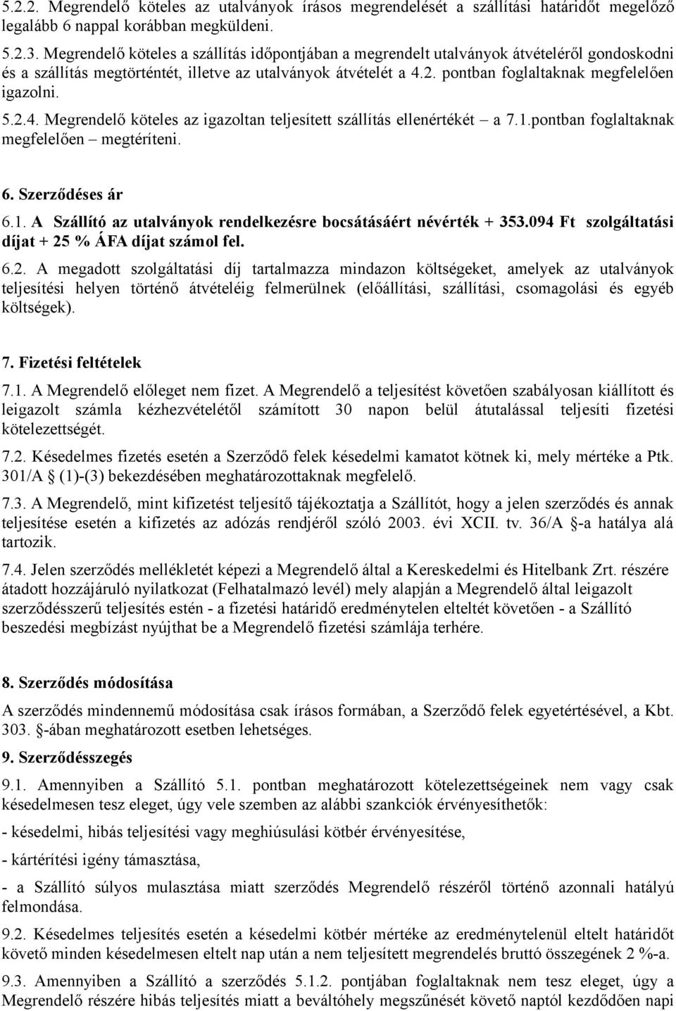 pontban foglaltaknak megfelelően igazolni. 5.2.4. Megrendelő köteles az igazoltan teljesített szállítás ellenértékét a 7.1.pontban foglaltaknak megfelelően megtéríteni. 6. Szerződéses ár 6.1. A Szállító az utalványok rendelkezésre bocsátásáért névérték + 353.