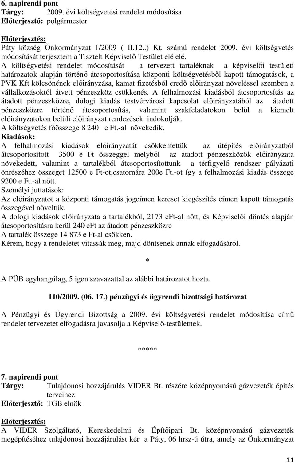 A költségvetési rendelet módosítását a tervezett tartaléknak a képviselıi testületi határozatok alapján történı átcsoportosítása központi költségvetésbıl kapott támogatások, a PVK Kft kölcsönének