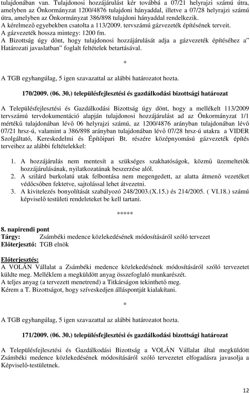 tulajdoni hányaddal rendelkezik. A kérelmezı egyebekben csatolta a 113/2009. tervszámú gázvezeték építésének terveit. A gázvezeték hossza mintegy: 1200 fm.