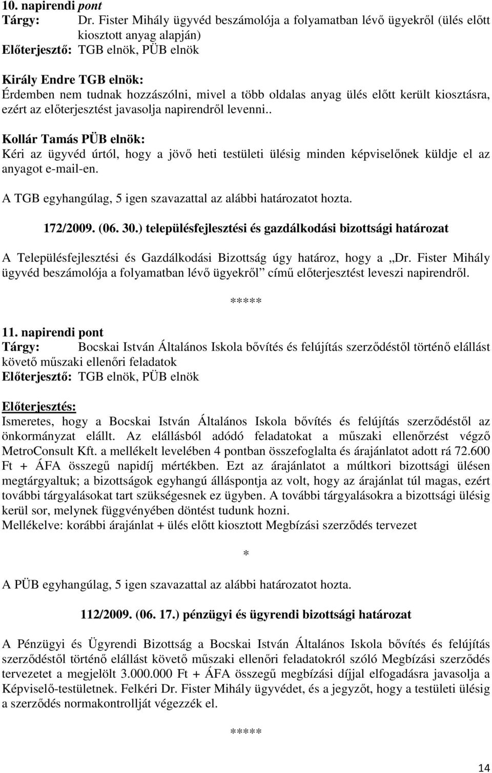 több oldalas anyag ülés elıtt került kiosztásra, ezért az elıterjesztést javasolja napirendrıl levenni.