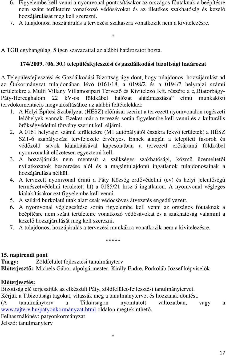 ) településfejlesztési és gazdálkodási bizottsági határozat A Településfejlesztési és Gazdálkodási Bizottság úgy dönt, hogy tulajdonosi hozzájárulást ad az Önkormányzat tulajdonában lévı 0161/18, a