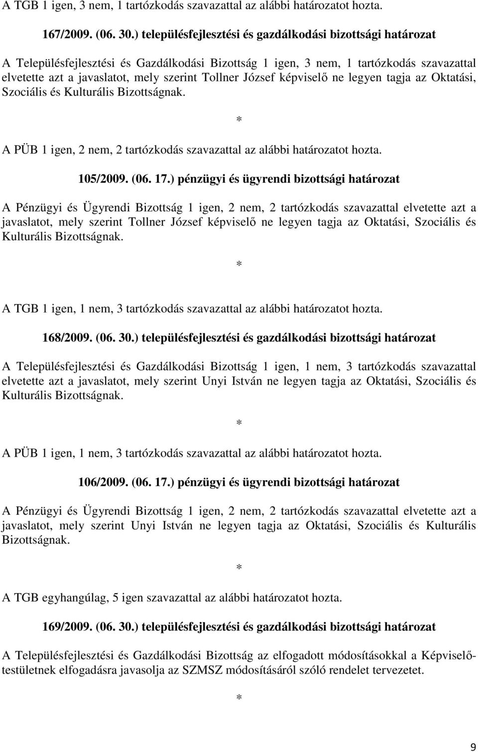 József képviselı ne legyen tagja az Oktatási, Szociális és Kulturális Bizottságnak. A PÜB 1 igen, 2 nem, 2 tartózkodás szavazattal az alábbi határozatot hozta. 105/2009. (06. 17.