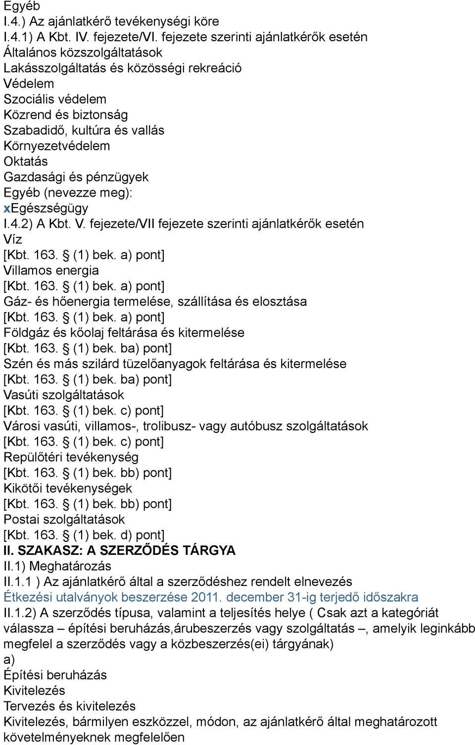 Oktatás Gazdasági és pénzügyek Egyéb (nevezze meg): xegészségügy I.4.2) A Kbt. V.