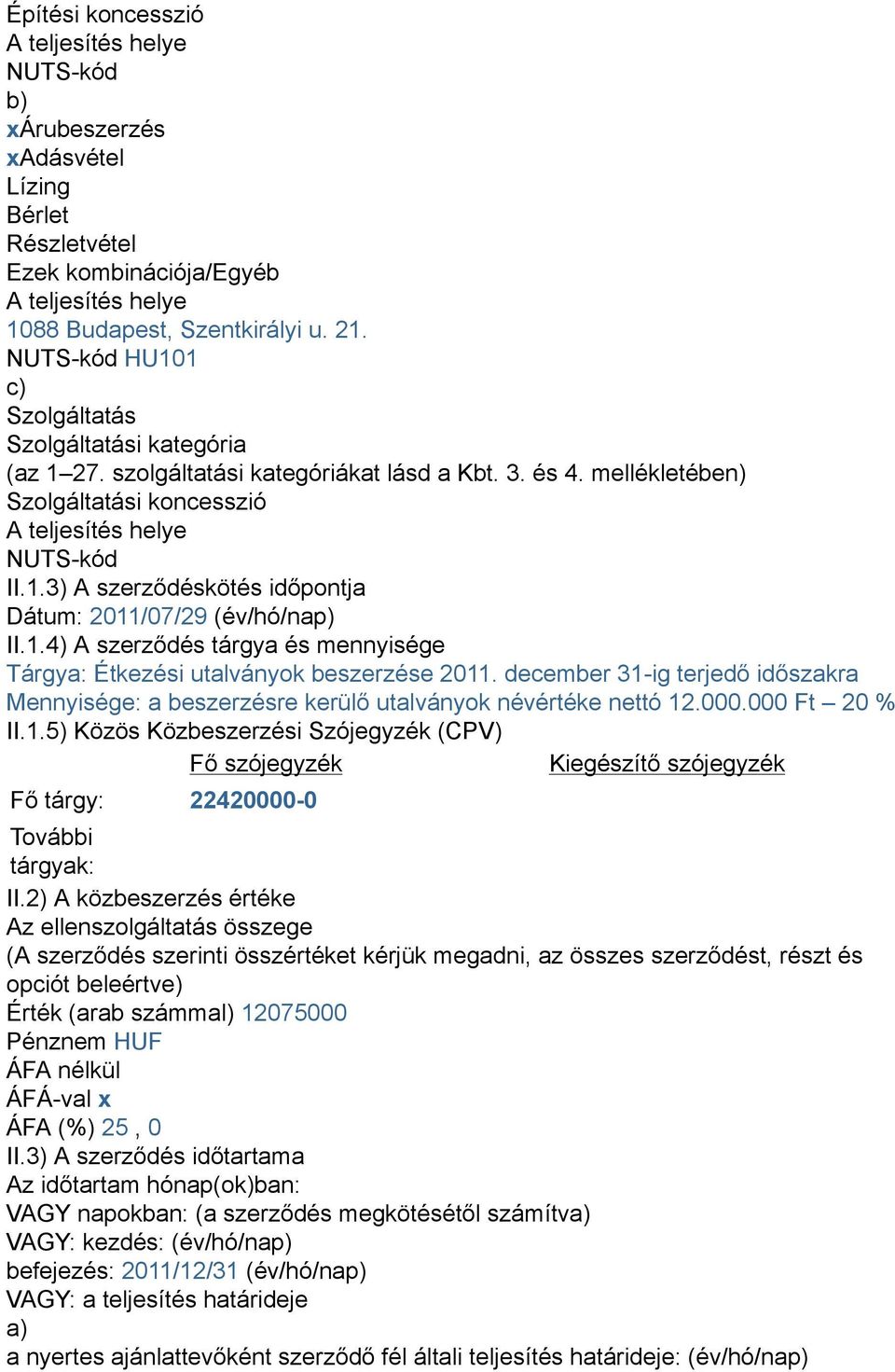 1.4) A szerződés tárgya és mennyisége Tárgya: Étkezési utalványok beszerzése 2011. december 31-ig terjedő időszakra Mennyisége: a beszerzésre kerülő utalványok névértéke nettó 12.000.000 Ft 20 % II.1.5) Közös Közbeszerzési Szójegyzék (CPV) Fő szójegyzék Kiegészítő szójegyzék Fő tárgy: 22420000-0 További tárgyak: II.