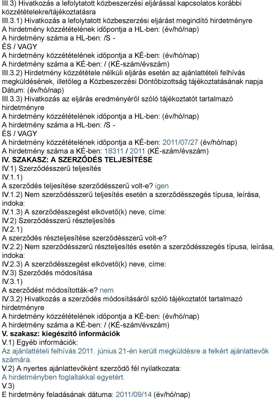 1) Hivatkozás a lefolytatott közbeszerzési eljárást megindító hirdetményre A hirdetmény közzétételének időpontja a HL-ben: (év/hó/nap) A hirdetmény száma a HL-ben: /S - ÉS / VAGY A hirdetmény