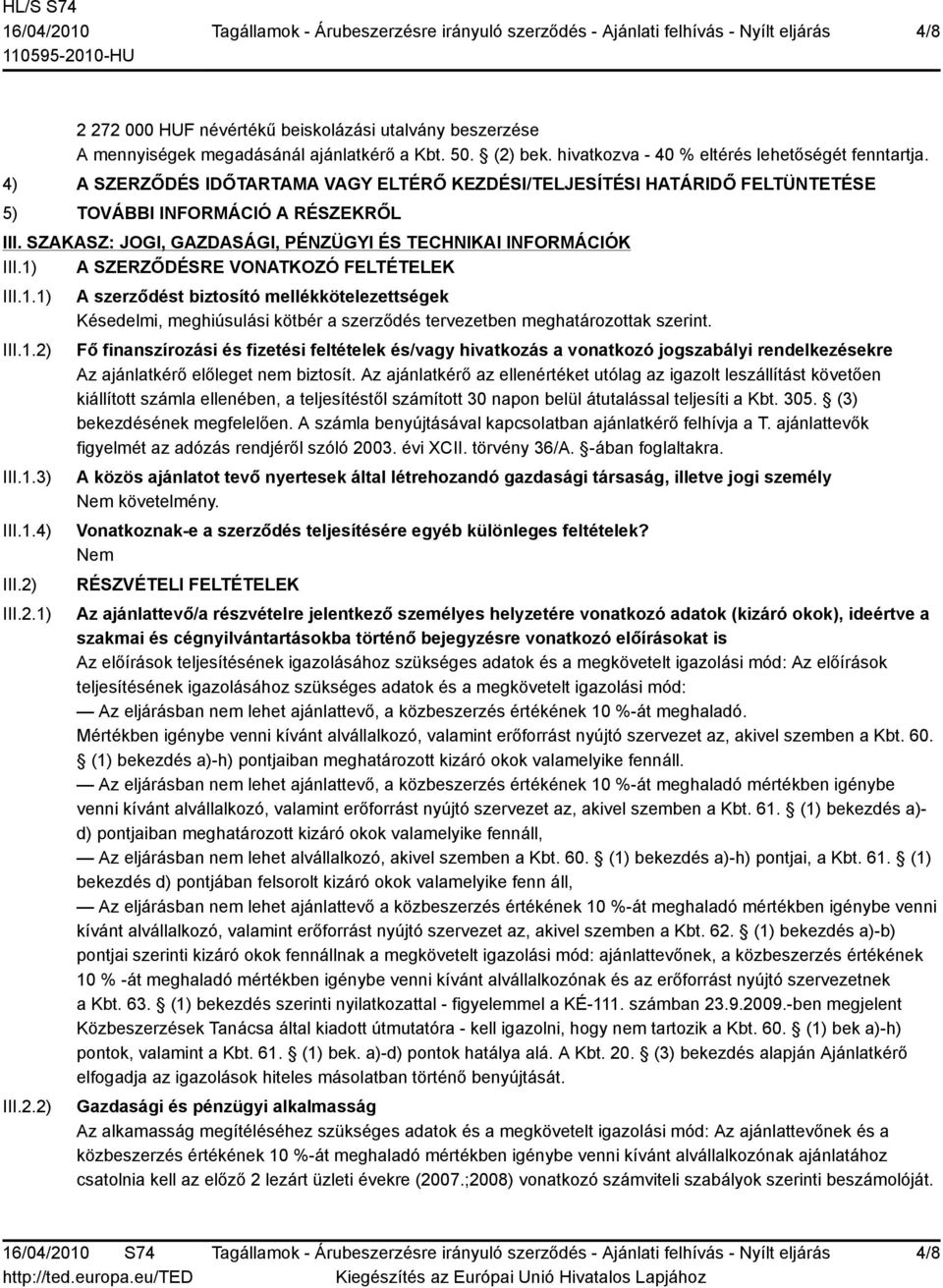 Fő finanszírozási és fizetési feltételek és/vagy hivatkozás a vonatkozó jogszabályi rendelkezésekre Az ajánlatkérő előleget nem biztosít.