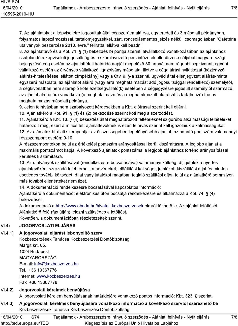 csomagolásban "Cafetéria utalványok beszerzése 2010. évre." felirattal ellátva kell beadni. 8. Az ajánlattevő és a Kbt. 71.