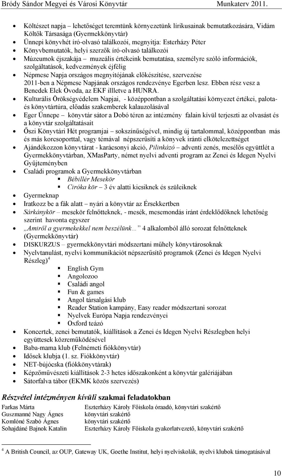 megnyitójának előkészítése, szervezése 2011-ben a Népmese Napjának országos rendezvénye Egerben lesz. Ebben rész vesz a Benedek Elek Óvoda, az EKF illletve a HUNRA.