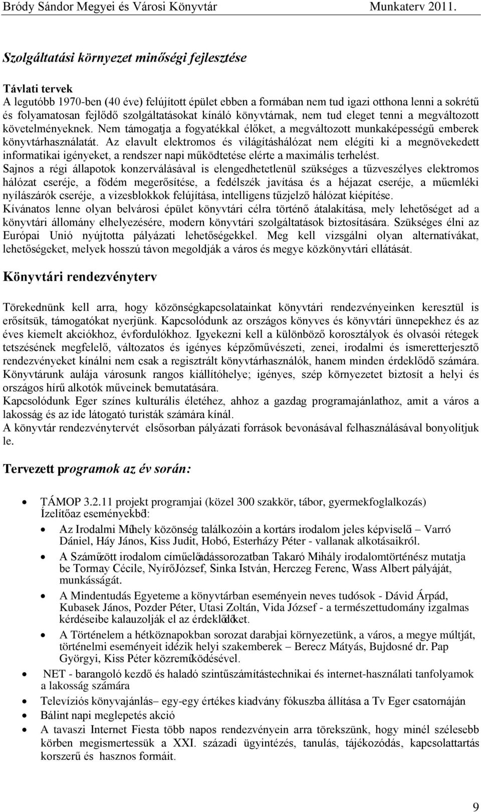 Az elavult elektromos és világításhálózat nem elégíti ki a megnövekedett informatikai igényeket, a rendszer napi működtetése elérte a maximális terhelést.