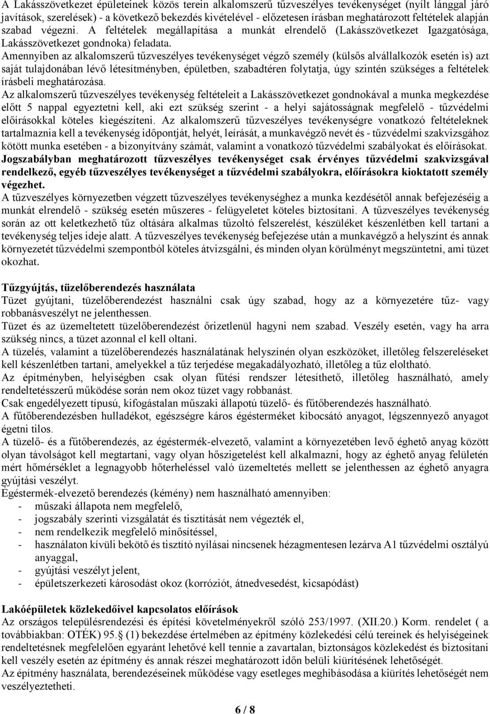 Amennyiben az alkalomszerű tűzveszélyes tevékenységet végző személy (külsős alvállalkozók esetén is) azt saját tulajdonában lévő létesítményben, épületben, szabadtéren folytatja, úgy szintén