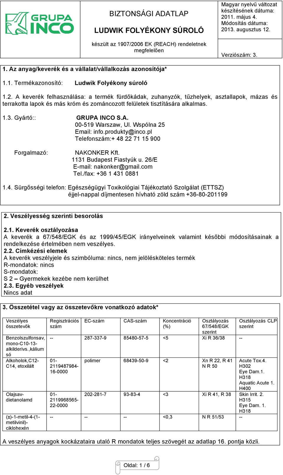 Wspólna 25 Email: info.produkty@inco.pl Telefonszám:+ 48 22 71 15 900 Forgalmazó: NAKONKER Kft. 1131 Budapest Fiastyúk u. 26/E E-mail: nakonker@gmail.com Tel./fax: +36 1 431 0881 1.4. Sürgősségi telefon: Egészségügyi Toxikológiai Tájékoztató Szolgálat (ETTSZ) éjjel-nappal díjmentesen hívható zöld szám +36-80-201199 2.