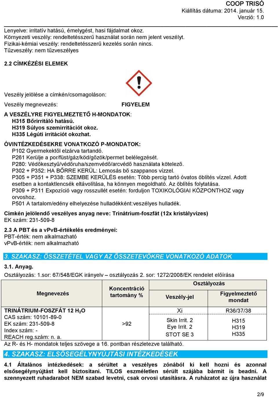 H319 Súlyos szemirritációt okoz. H335 Légúti irritációt okozhat. FIGYELEM ÓVINTÉZKEDÉSEKRE VONATKOZÓ P-MONDATOK: P102 Gyermekektől elzárva tartandó.