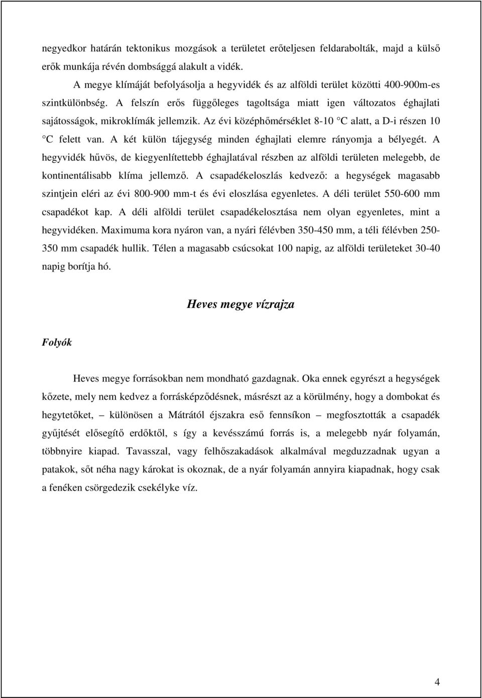 A felszín erős függőleges tagoltsága miatt igen változatos éghajlati sajátosságok, mikroklímák jellemzik. Az évi középhőmérséklet 8-10 C alatt, a D-i részen 10 C felett van.