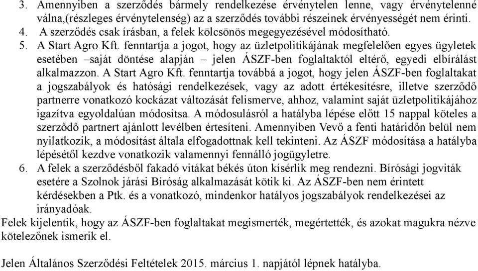 fenntartja a jogot, hogy az üzletpolitikájának megfelelően egyes ügyletek esetében saját döntése alapján jelen ÁSZF-ben foglaltaktól eltérő, egyedi elbírálást alkalmazzon. A Start Agro Kft.