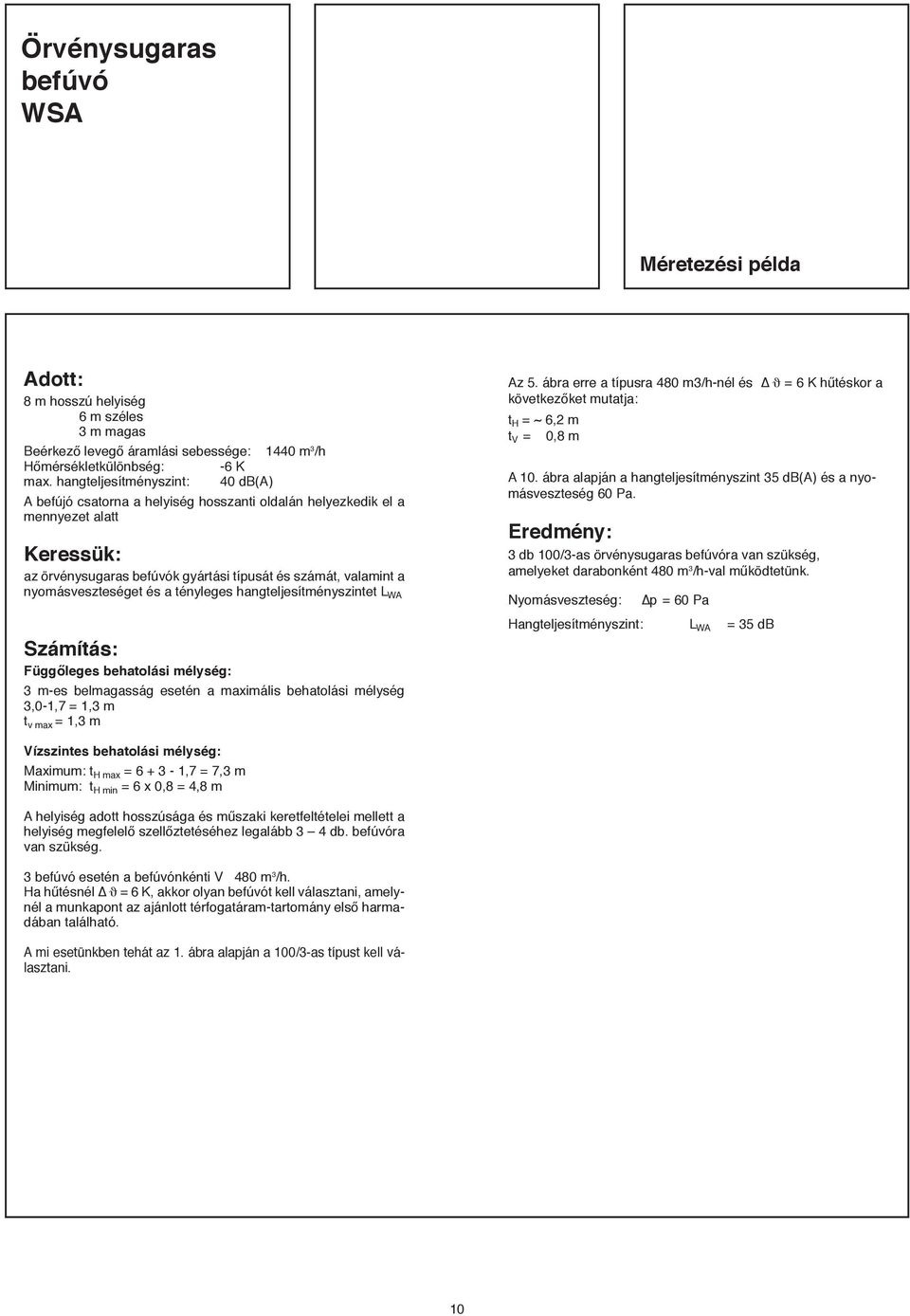 és a tényleges hangteljesítményszintet L WA ámítás: Függőleges behatolási mélység: 3 m-es belmagasság esetén a maximális behatolási mélység 3,0-1,7 = 1,3 m t v max = 1,3 m Az 5.