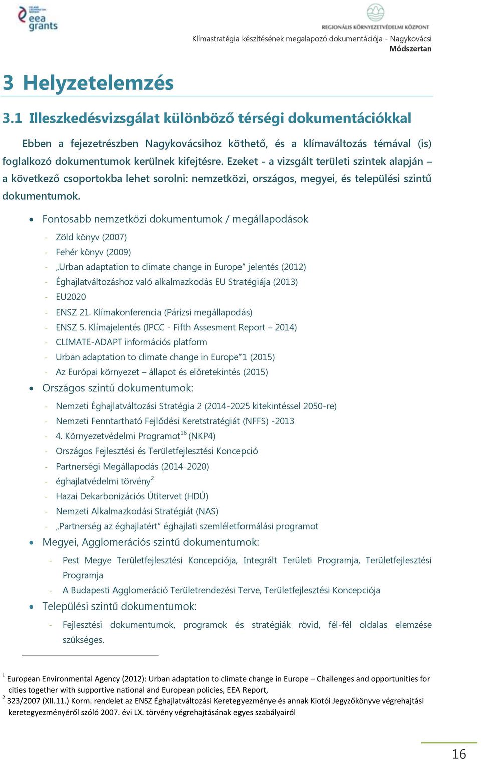 Fontosabb nemzetközi dokumentumok / megállapodások - Zöld könyv (2007) - Fehér könyv (2009) - Urban adaptation to climate change in Europe jelentés (2012) - Éghajlatváltozáshoz való alkalmazkodás EU