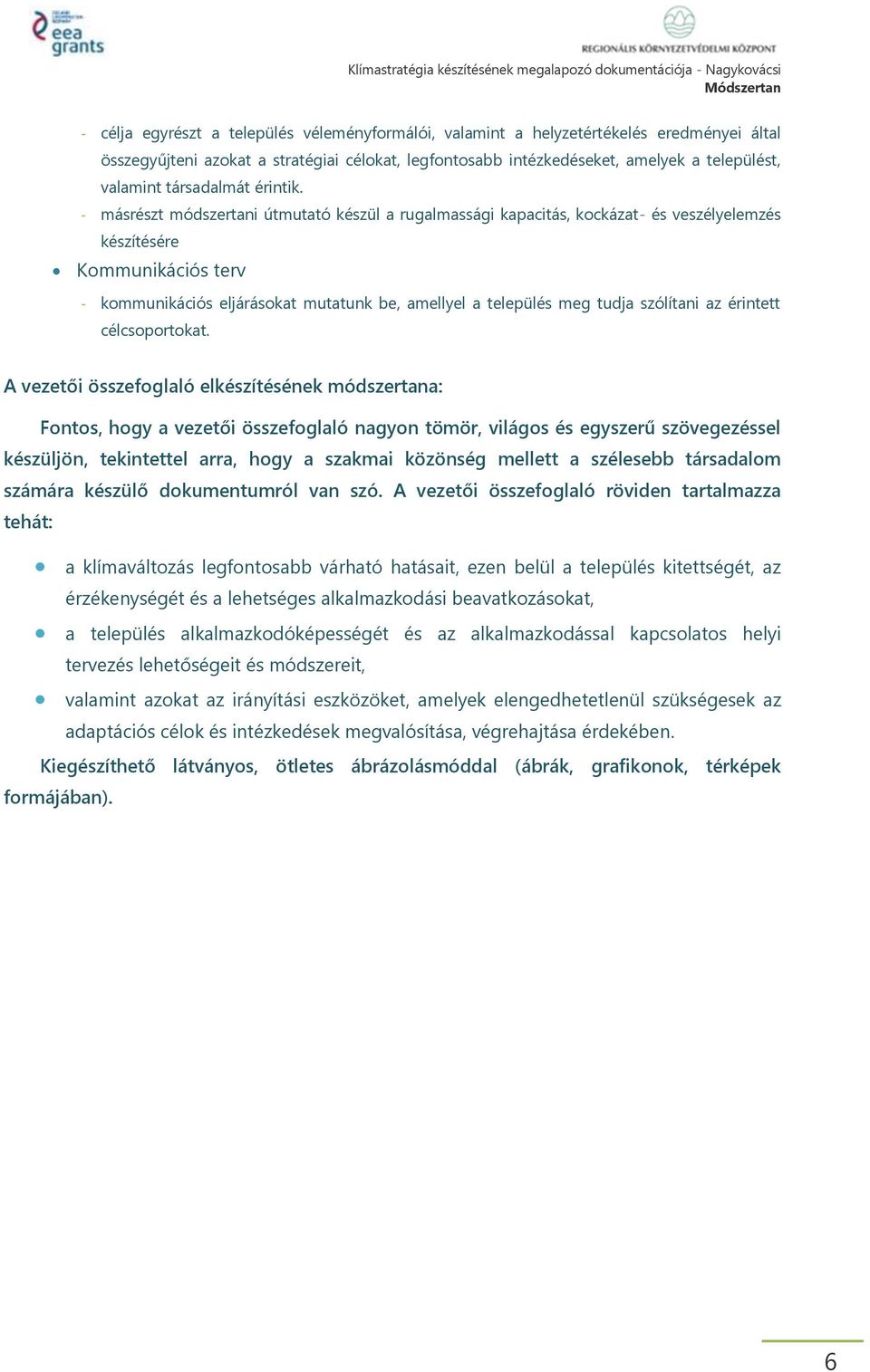 - másrészt módszertani útmutató készül a rugalmassági kapacitás, kockázat- és veszélyelemzés készítésére Kommunikációs terv - kommunikációs eljárásokat mutatunk be, amellyel a település meg tudja